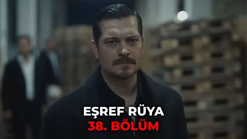Eşref Rüya 38. Bölüm İzleme Bilgileri: Nereden ve Nasıl İzleyebilirsiniz?